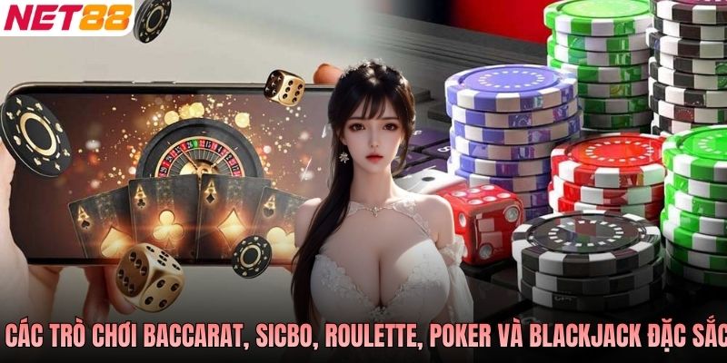 Các trò chơi baccarat, sicbo, roulette, poker và blackjack đặc sắc