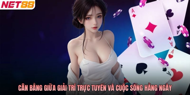 Cân bằng giữa giải trí trực tuyến và cuộc sống hằng ngày