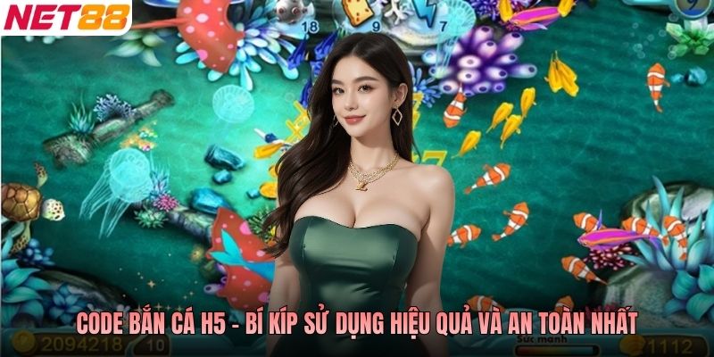 Code bắn cá H5 - Bí kíp sử dụng hiệu quả và an toàn nhất
