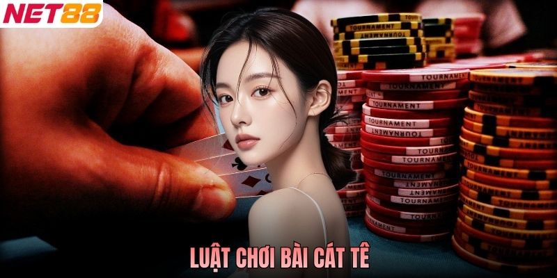 Luật Chơi Bài Cát Tê Chi Tiết - Hiểu Đúng Để Chơi Hiệu Quả