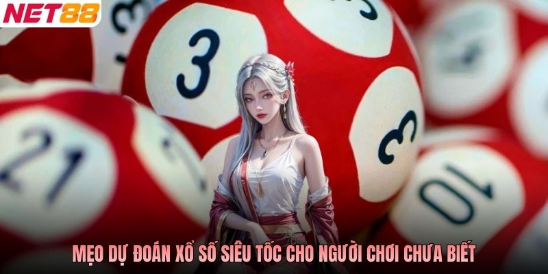 Mẹo dự đoán xổ số siêu tốc cho người chơi chưa biết