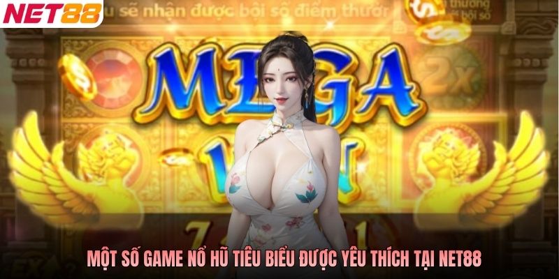 Một số game nổ hũ tiêu biểu được yêu thích tại NET88