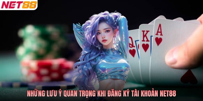 Những lưu ý quan trọng khi đăng ký tài khoản NET88