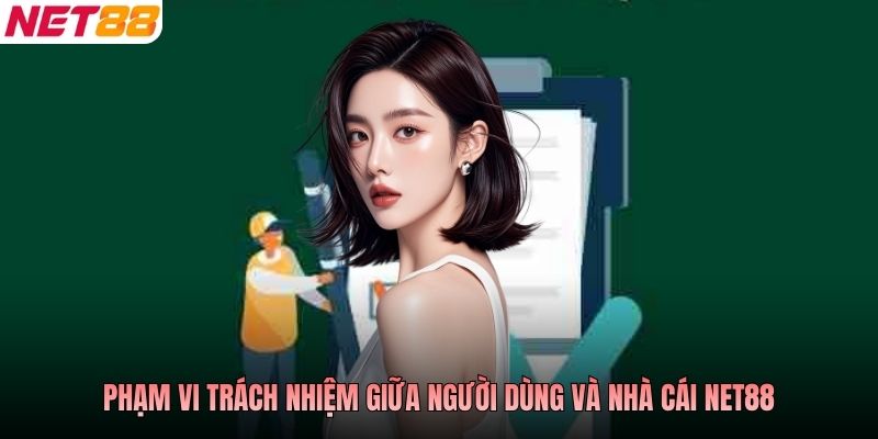 Phạm vi trách nhiệm giữa người dùng và nhà cái NET88