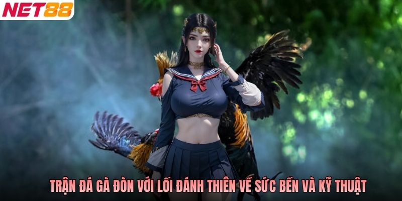 Trận đá gà đòn với lối đánh thiên về sức bền và kỹ thuật